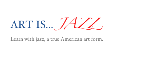ART IS... JAZZ 
Learn with jazz, a true American art form.
http://artchive.ddns.net/ArtIsJazz/